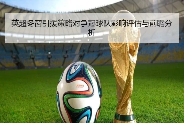 英超冬窗引援策略对争冠球队影响评估与前瞻分析